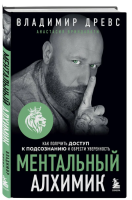 Ментальный алхимик. Как получить доступ к подсознанию и...