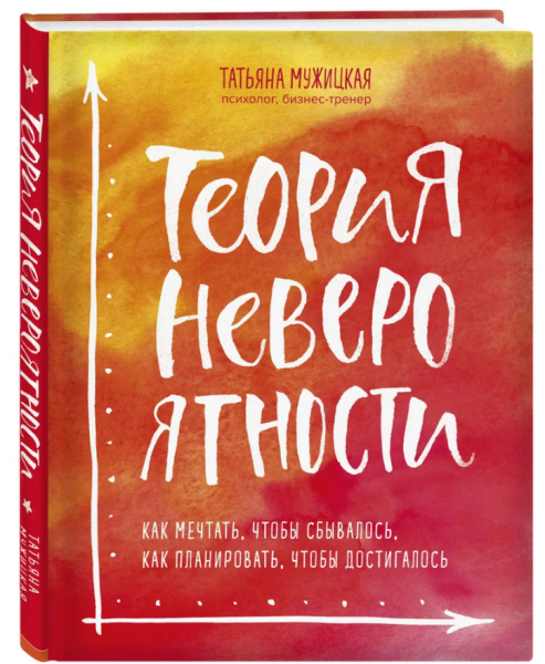 Теория невероятности Как мечтать, чтобы сбывалось, как планировать, чтобы достигалось